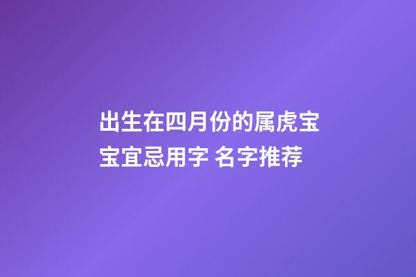 出生在四月份的属虎宝宝宜忌用字 名字推荐